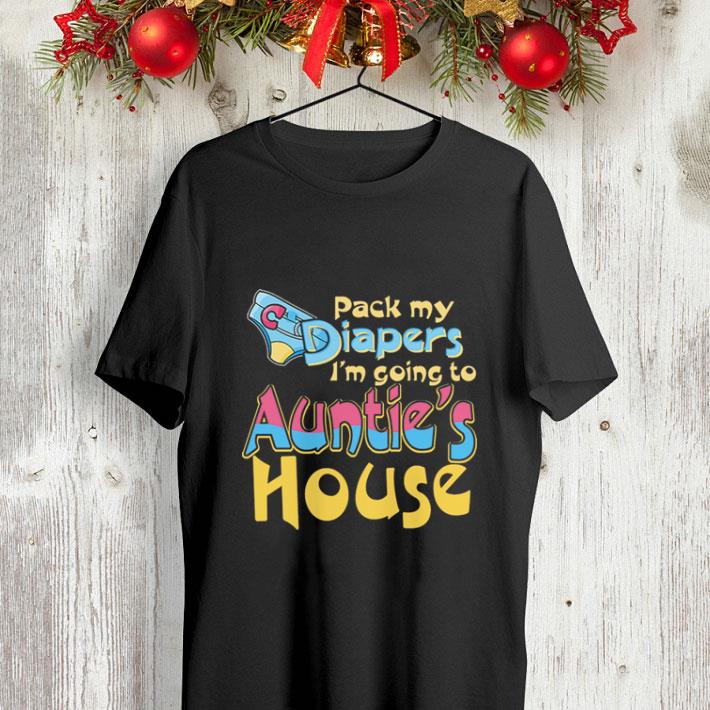 Pack my diapers i m going to auntie s house shirt 4 - Pack my diapers i'm going to auntie's house shirt