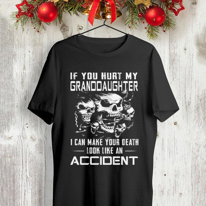 Skulls If you hurt my granddaughter i can make your death look like an accident shirt 4 - Skulls If you hurt my granddaughter i can make your death look like an accident shirt