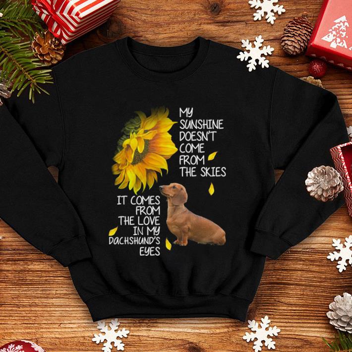 Dachshund my sunshine doesn t come from the skies it comes sunflower shirt 4 - Dachshund my sunshine doesn't come from the skies it comes sunflower shirt