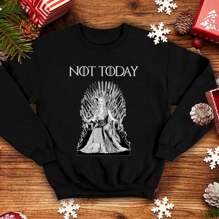 Daenerys Targaryen NOT today Game Of Thrones shirt 4 - Daenerys Targaryen NOT today Game Of Thrones shirt