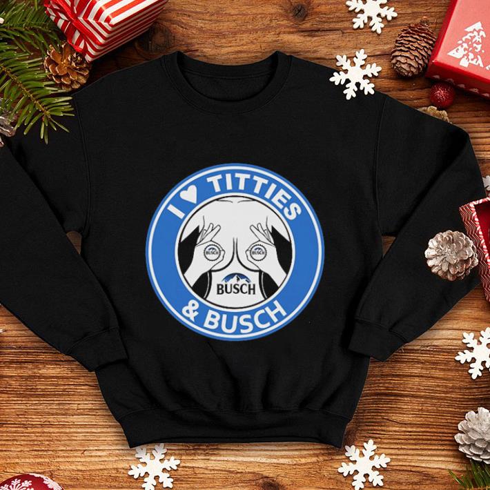 I love tities & Busch shirt I love tities Busch shirt 4 - I love tities & Busch shirt