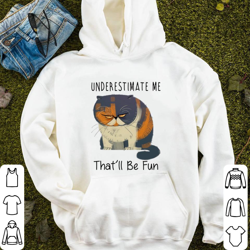 Pudge the Cat Underestimate me that'll be fun shirt Pudge the Cat Underestimate me that ll be fun shirt 4 - Pudge the Cat Underestimate me that'll be fun shirt
