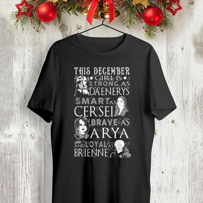 This december Girl is strong as Daenerys smart as Cersel brave as Arya and loyal as Brienne shirt This december Girl is strong as Daenerys smart as Cersel brave as Arya and loyal as Brienne shirt 4 - This december Girl is strong as Daenerys smart as Cersel brave as Arya and loyal as Brienne shirt