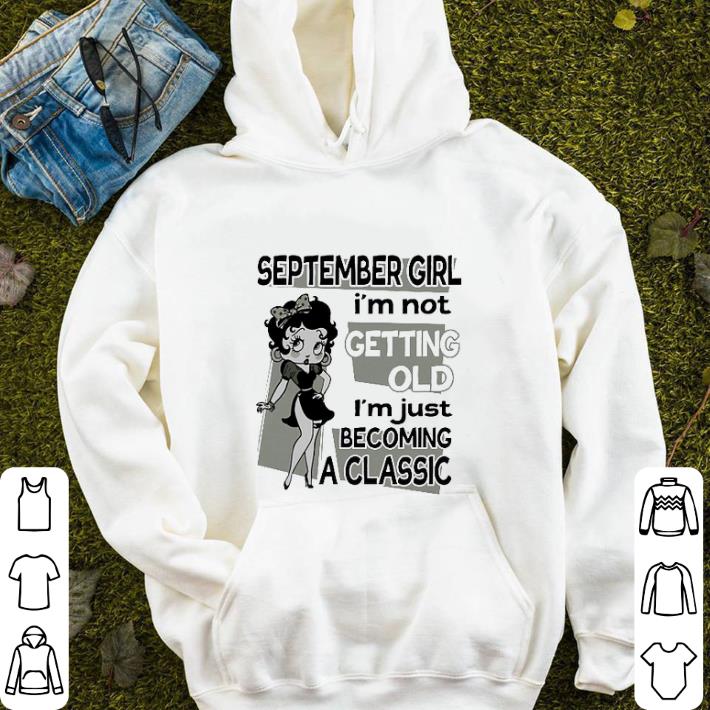 Betty Boop September Girl i'm not getting old i'm just becoming shirt Betty Boop September Girl i m not getting old i m just becoming shirt 4 - Betty Boop September Girl i'm not getting old i'm just becoming shirt