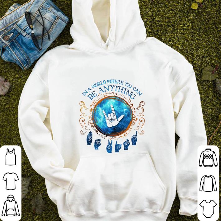 Deaf Pride In a world where you can be anything I love you sign shirt Deaf Pride In a world where you can be anything I love you sign shirt 4 - Deaf Pride In a world where you can be anything I love you sign shirt