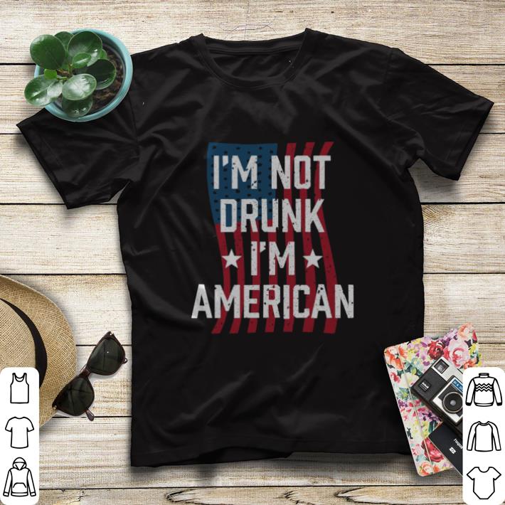I'm not drunk i'm American independence day shirt I m not drunk i m American independence day shirt 4 - I'm not drunk i'm American independence day shirt
