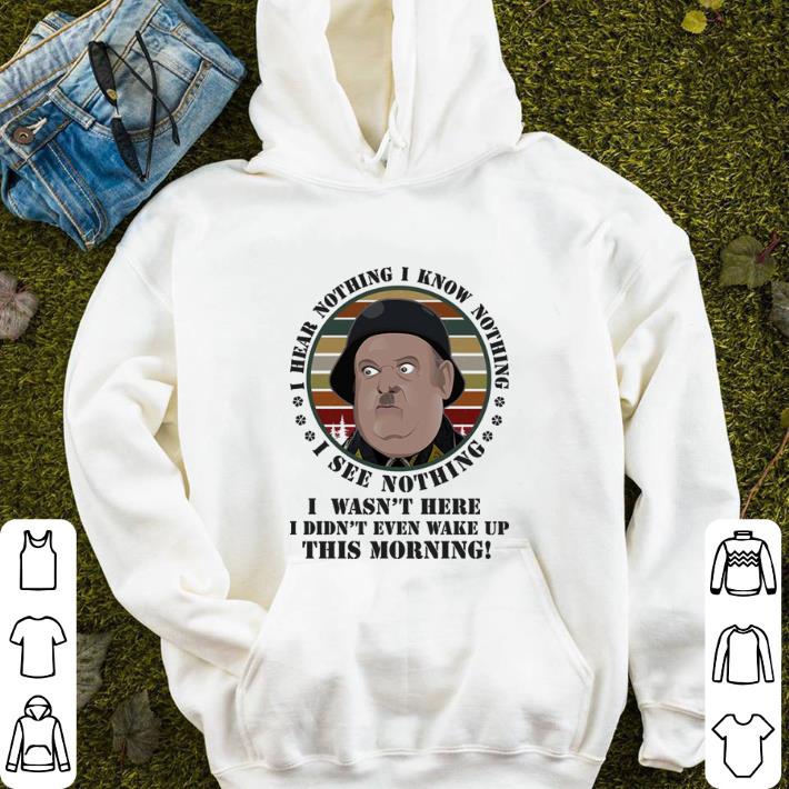 Sergeant Schultz i wasn t here i didn t even wake up this morning shirt 4 - Sergeant Schultz i wasn't here i didn't even wake up this morning shirt