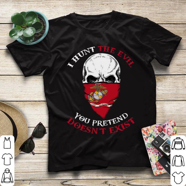 Skull I hunt the evil you pretend doesn t exist US Marine Skull shirt 4 - Skull I hunt the evil you pretend doesn't exist US Marine Skull shirt