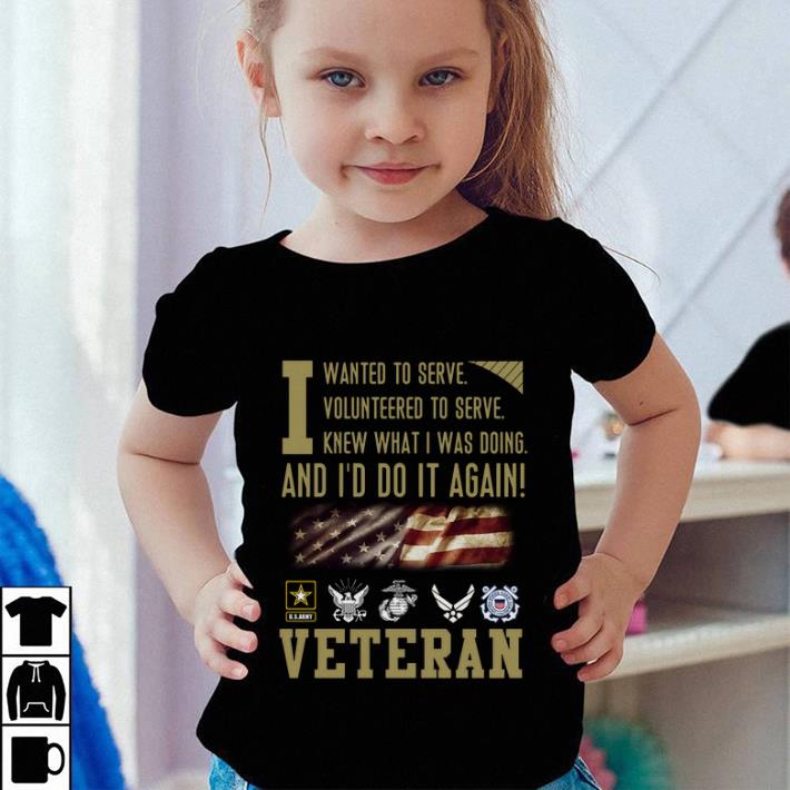 Veteran i wanted to serve i volunteered to serve i knew what i shirt 4 - Veteran i wanted to serve i volunteered to serve i knew what i shirt