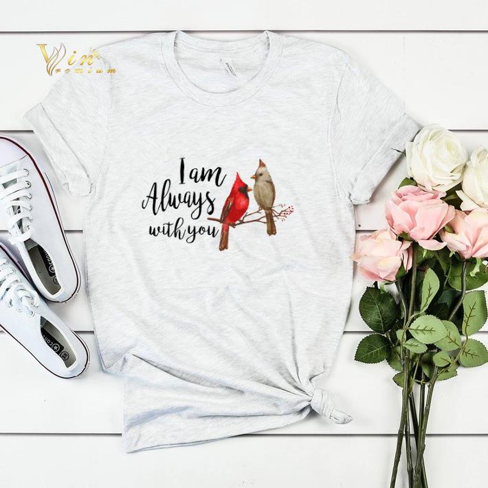 I am always with you Cardinal birds shirt I am always with you Cardinal birds shirt 4 - I am always with you Cardinal birds shirt