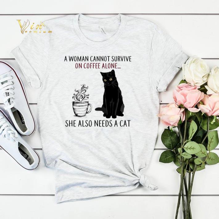 Needs A Cat A Woman Cannot Survive On Coffee Alone She Also shirt Needs A Cat A Woman Cannot Survive On Coffee Alone She Also shirt 4 - Needs A Cat A Woman Cannot Survive On Coffee Alone She Also shirt