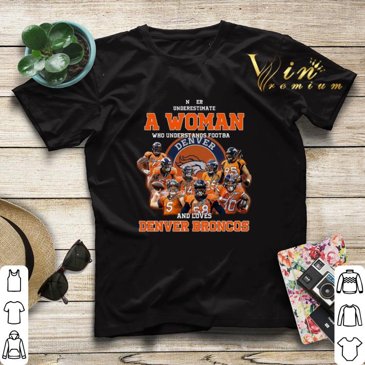 Denver Broncos Never underestimate a woman who understands Denver Broncos shirt 4 - Denver Broncos Never underestimate a woman who understands Denver Broncos shirt