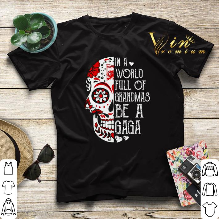 In A World Full Of Grandmas Be A Gaga Skull Tattoo shirt sweater 4 - In A World Full Of Grandmas Be A Gaga Skull Tattoo shirt sweater