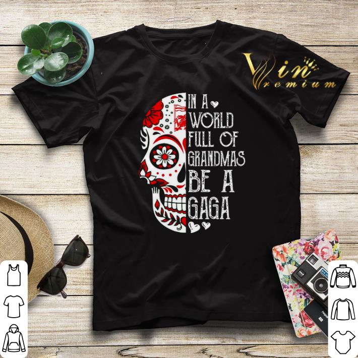 In A World Full Of Grandmas Be A Gaga Skull Tattoo shirt sweater 4 - In A World Full Of Grandmas Be A Gaga Skull Tattoo shirt sweater