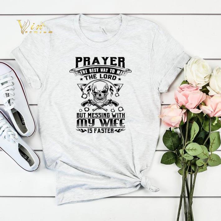 Prayer is the best way to meet the lord but messing with my wife shirt sweater 4 - Prayer is the best way to meet the lord but messing with my wife shirt sweater
