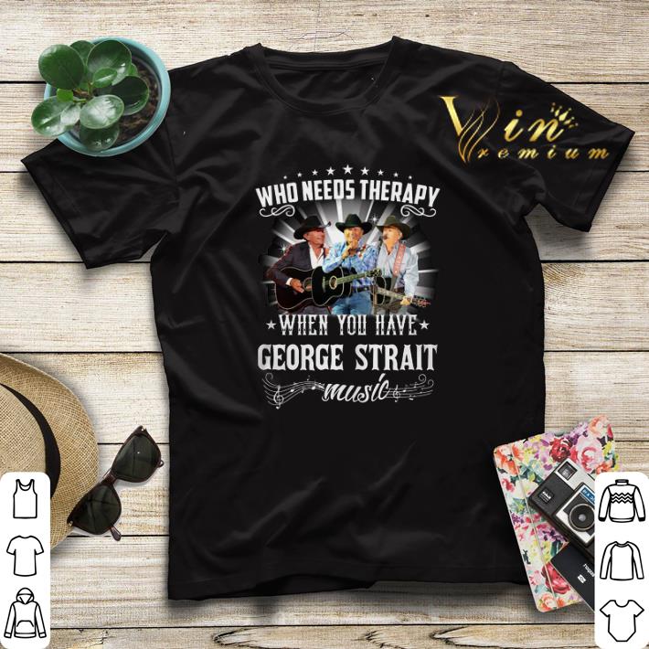 Who needs therapy when you have George Strait music shirt sweater Who needs therapy when you have George Strait music shirt sweater 4 - Who needs therapy when you have George Strait music shirt sweater