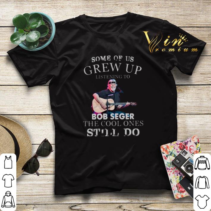 Bob Seger Some of us grew up listening to the cool ones still do shirt sweater 4 - Bob Seger Some of us grew up listening to the cool ones still do shirt sweater