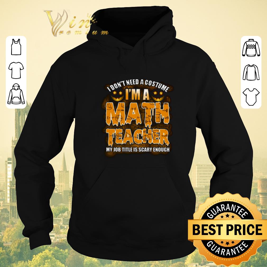 Funny I don t need a costume i m a math teacher my job title is scary shirt sweater 4 1 - Funny I don't need a costume i'm a math teacher my job title is scary shirt sweater