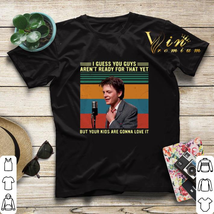 Funny Vintage Marty McFly I guess you guys aren't ready for that yet shirt Funny Vintage Marty McFly I guess you guys aren t ready for that yet shirt 4 - Funny Vintage Marty McFly I guess you guys aren't ready for that yet shirt