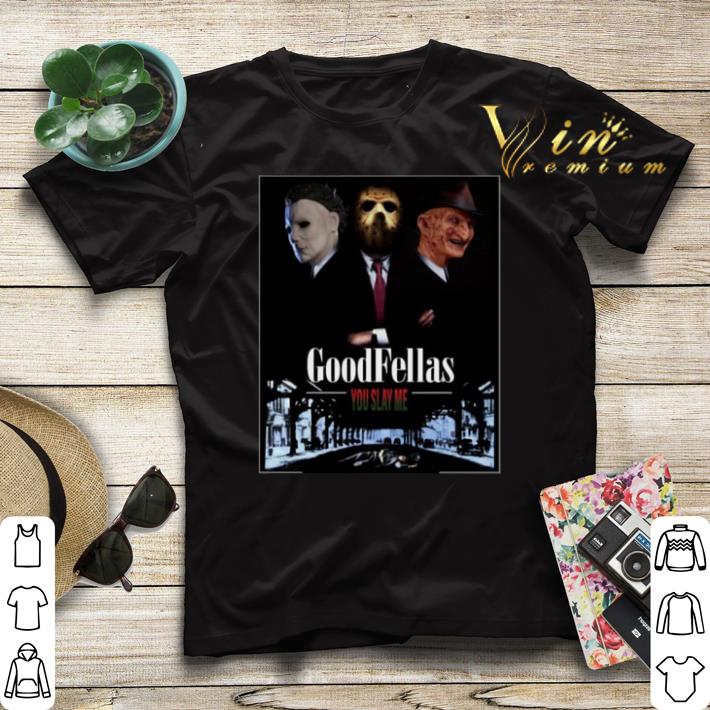 Goodfellas you slay me Michael Myers Jason Voorhees Freddy shirt sweater Goodfellas you slay me Michael Myers Jason Voorhees Freddy shirt sweater 4 - Goodfellas you slay me Michael Myers Jason Voorhees Freddy shirt sweater