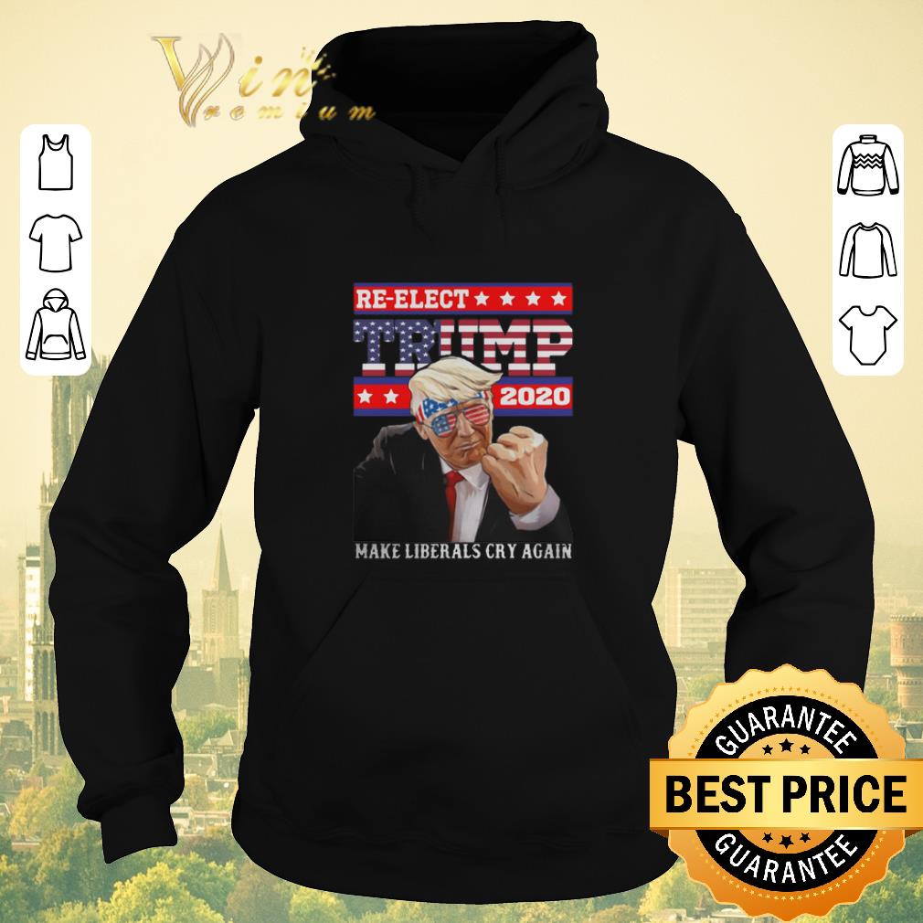 Hot Re elect Trump 2020 make liberals cry again shirt sweater 4 - Hot Re-elect Trump 2020 make liberals cry again shirt sweater