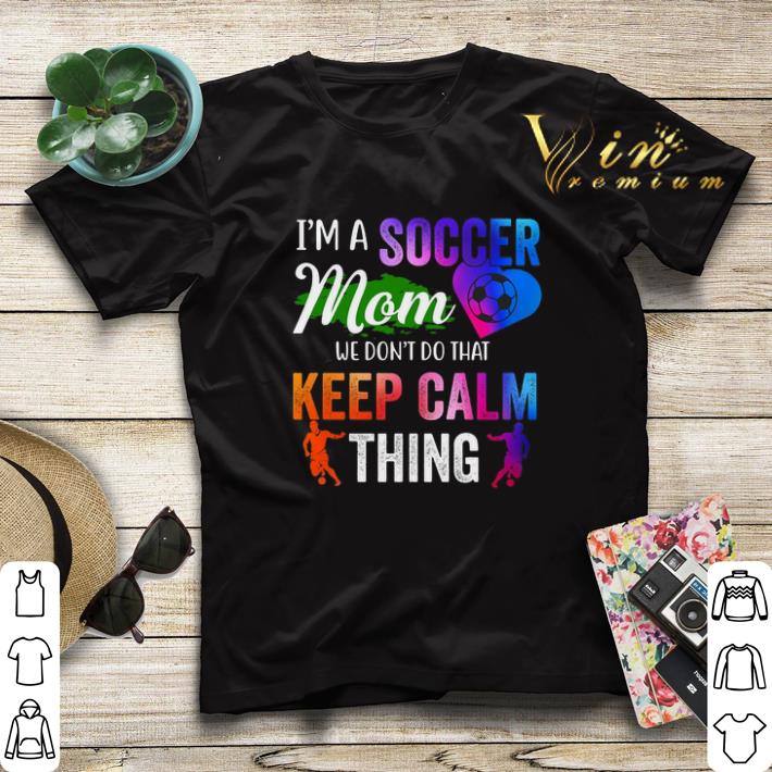 I'm a soccer mom we don't do that keep calm thing shirt sweater I m a soccer mom we don t do that keep calm thing shirt sweater 4 - I'm a soccer mom we don't do that keep calm thing shirt sweater