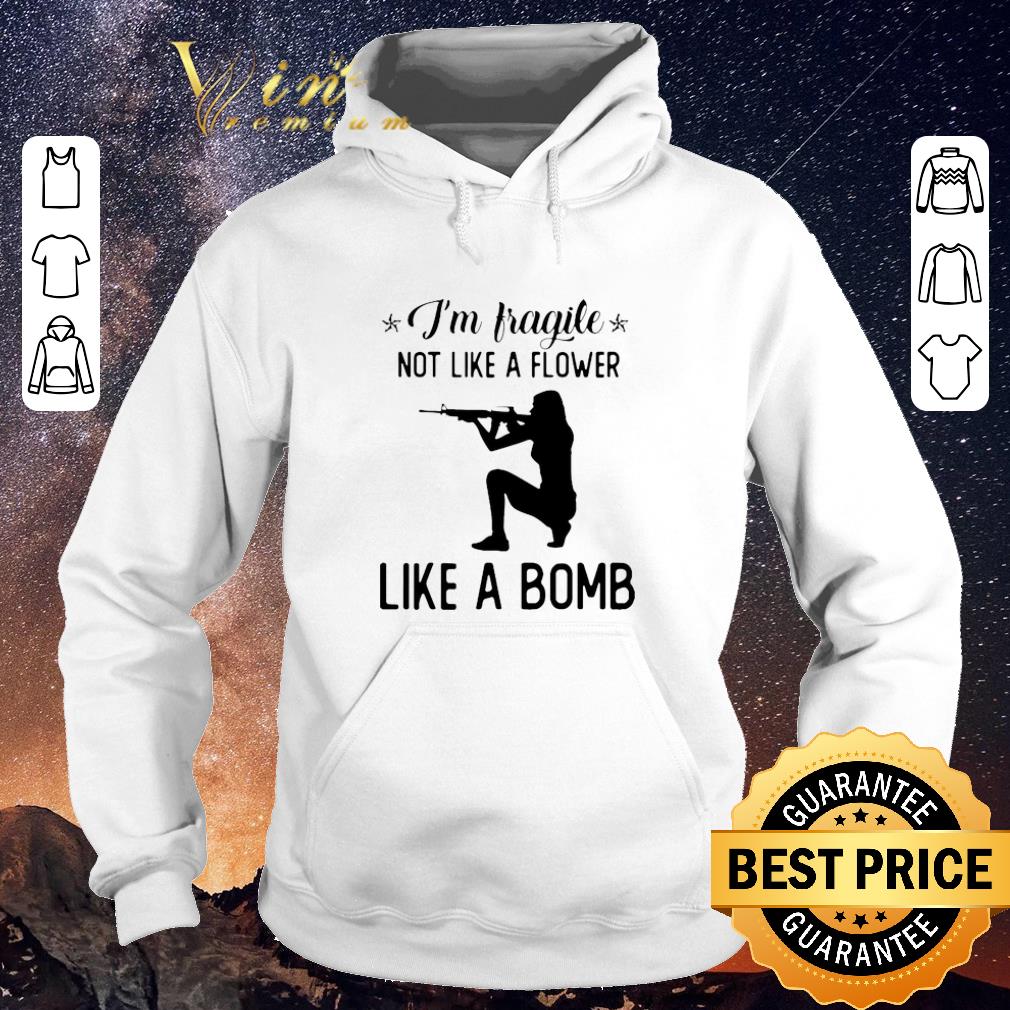 Nice I'm fragile not like a flower like a bomb shirt sweater Nice I m fragile not like a flower like a bomb shirt sweater 4 1 - Nice I'm fragile not like a flower like a bomb shirt sweater