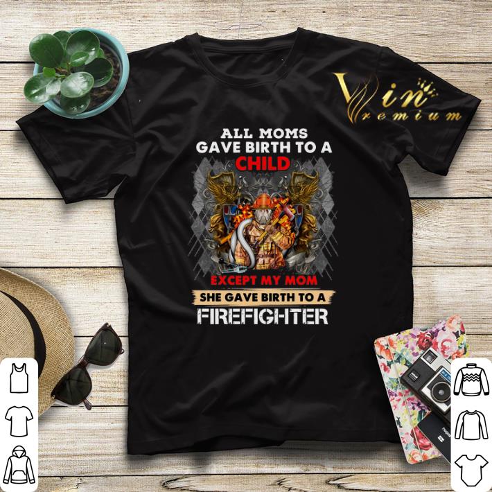 Original All moms gave birth to a child except my mom firefighter shirt sweater 4 - Original All moms gave birth to a child except my mom firefighter shirt sweater