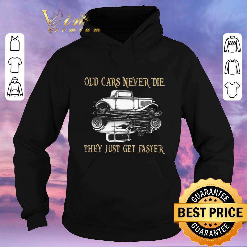 Original Hot Rod Old cars never die they just get faster shirt sweater 4 - Original Hot Rod Old cars never die they just get faster shirt sweater