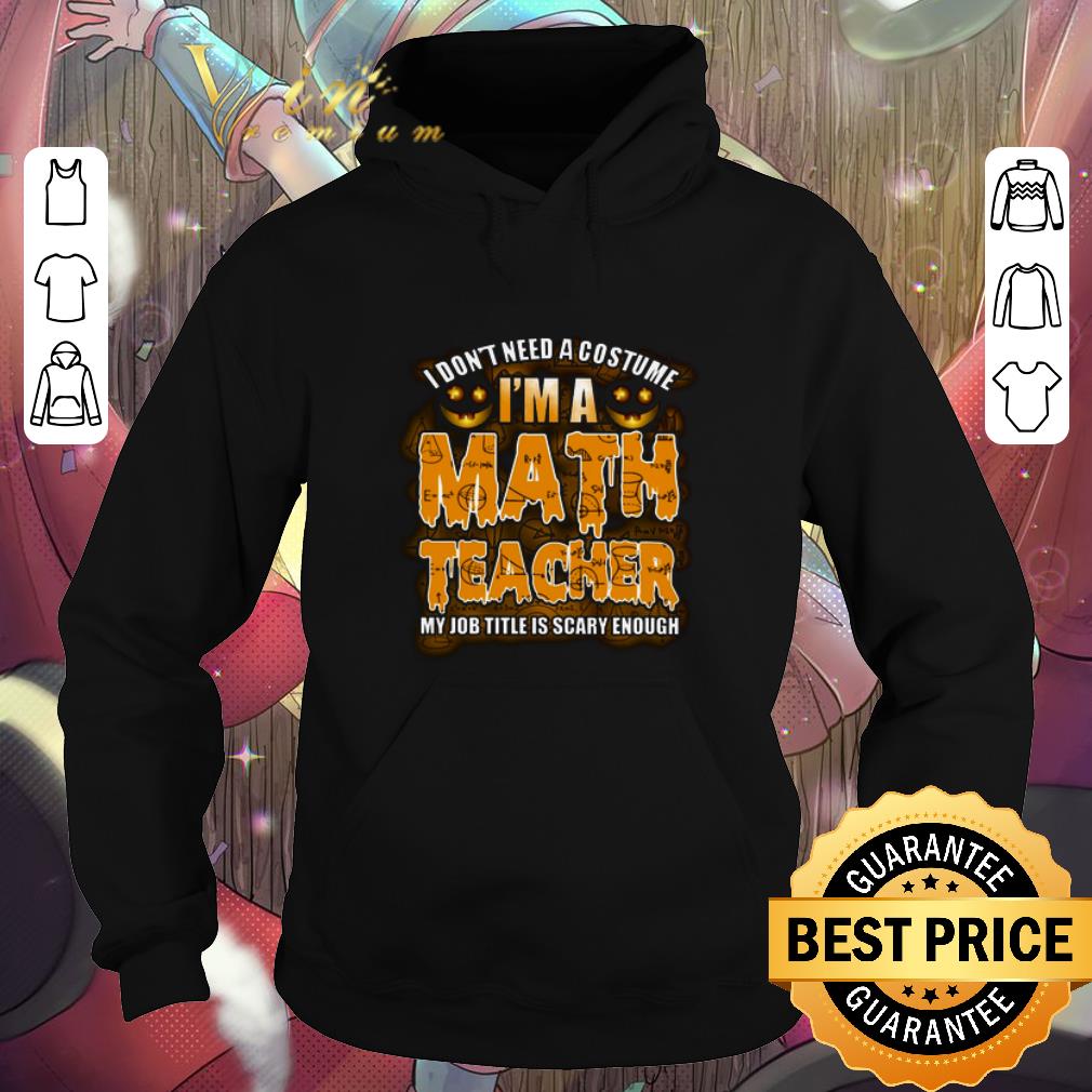 Premium I don t need a costume i m a math teacher my job title is scary shirt 4 - Premium I don't need a costume i'm a math teacher my job title is scary shirt