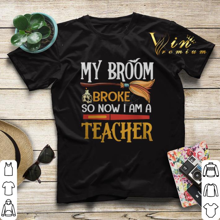 Premium My broom broke so now i am a teacher Halloween shirt 4 - Premium My broom broke so now i am a teacher Halloween shirt