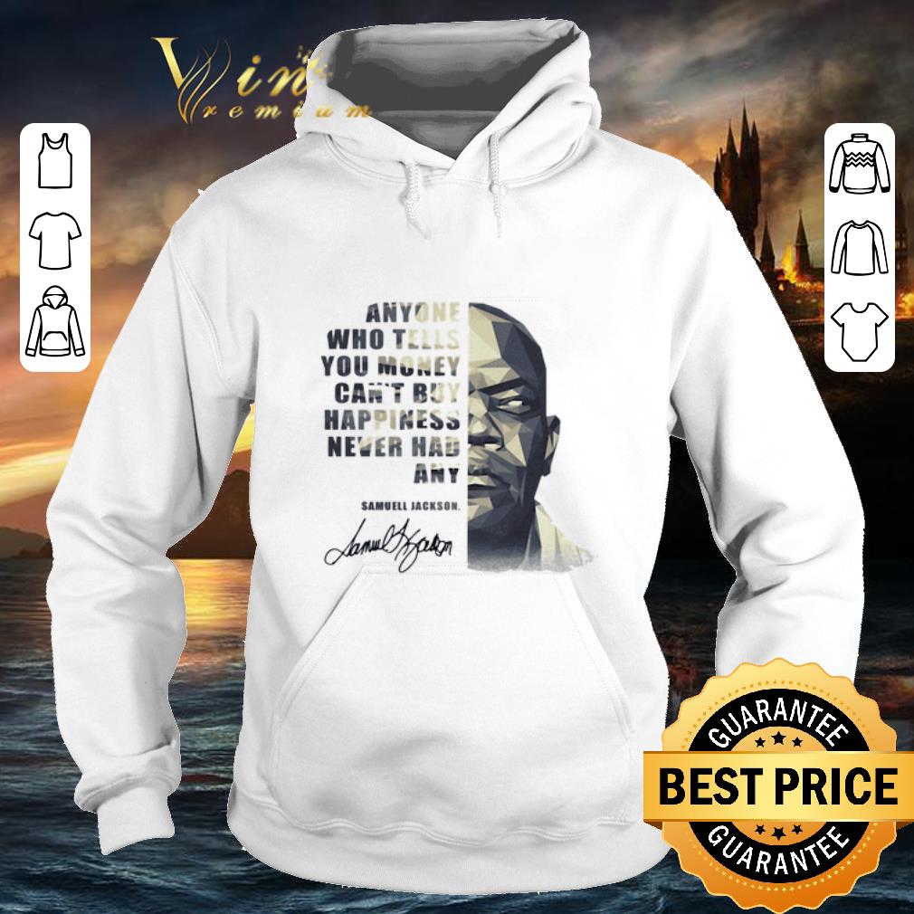 Premium Samuel Jackson Anyone who tells you money can t buy happiness shirt 4 - Premium Samuel Jackson Anyone who tells you money can't buy happiness shirt