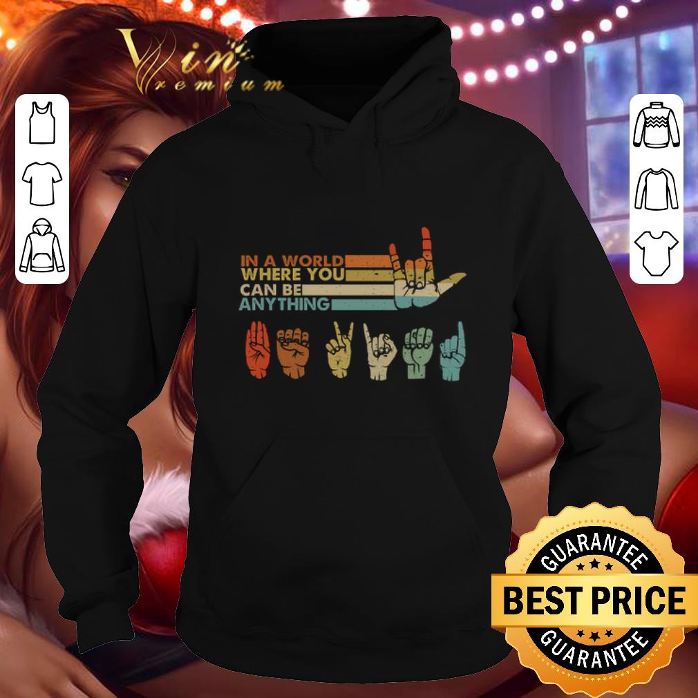 Premium Sign language in a world where you can be anything vintage shirt Premium Sign language in a world where you can be anything vintage shirt 4 - Premium Sign language in a world where you can be anything vintage shirt