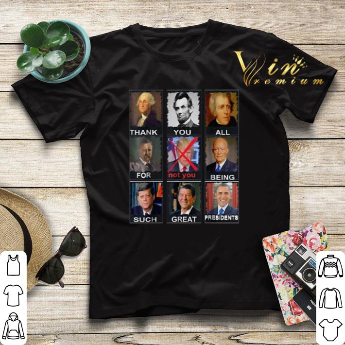 Thank you all for not you being such great presidents not Trump shirt sweater Thank you all for not you being such great presidents not Trump shirt sweater 4 - Thank you all for not you being such great presidents not Trump shirt sweater
