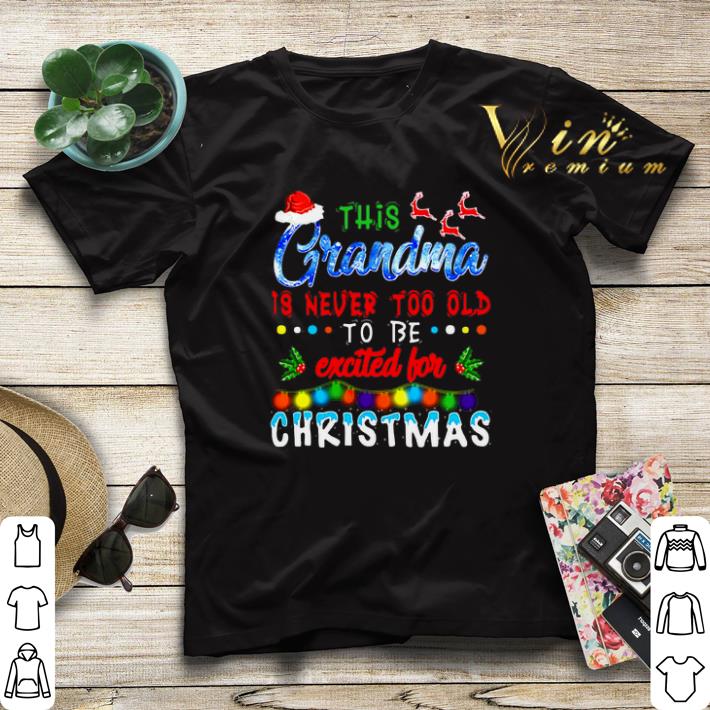This grandma is never too old to be excited for Christmas shirt sweater 4 - This grandma is never too old to be excited for Christmas shirt sweater