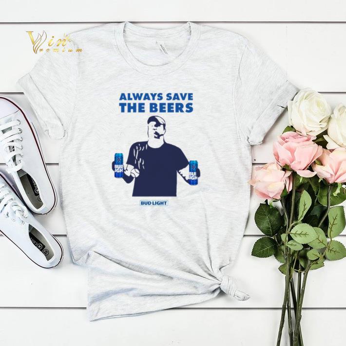 Always Save The Beers Bud Light shirt sweater Always Save The Beers Bud Light shirt sweater 4 - Always Save The Beers Bud Light shirt sweater