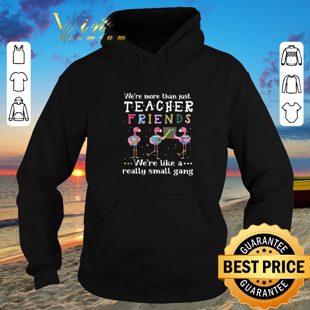 Awesome Flamingos we re more than just teacher friends we re like a shirt sweater 2019 4 - Awesome Flamingos we're more than just teacher friends we're like a shirt sweater 2019