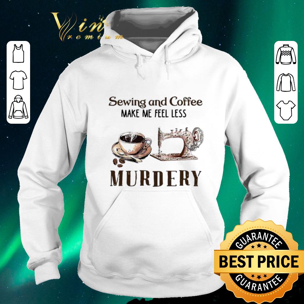 Awesome Sewing and Coffee Make Me Feel Less Murdery shirt sweater 4 - Awesome Sewing and Coffee Make Me Feel Less Murdery shirt sweater