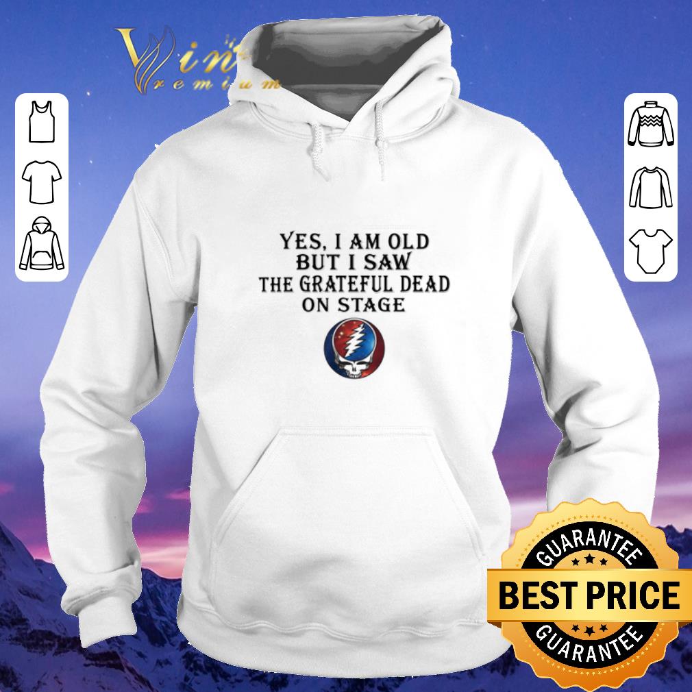 Awesome Yes i am old but i saw the Grateful Dead on stage shirt sweater 4 - Awesome Yes i am old but i saw the Grateful Dead on stage shirt sweater