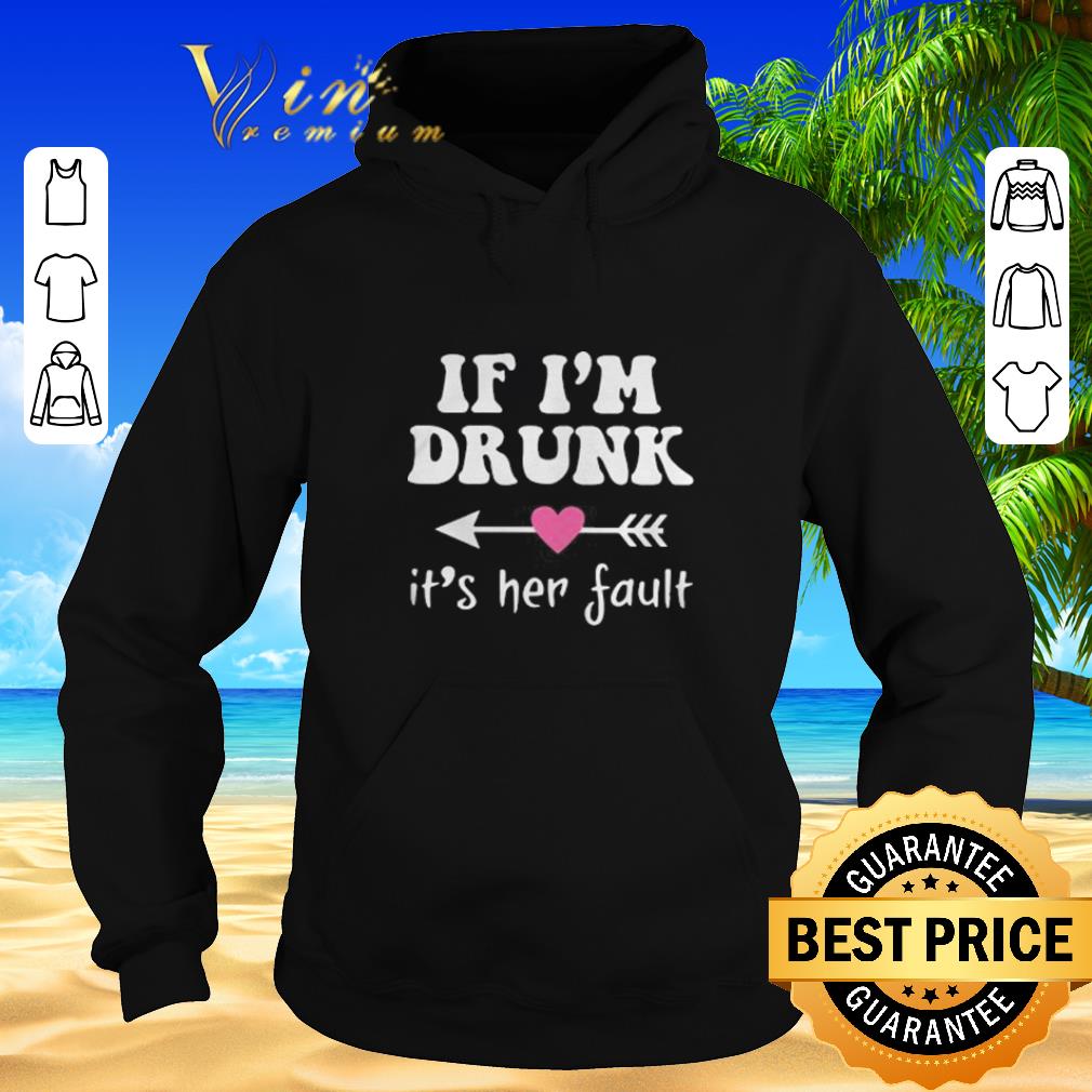 Awesome if i m drunk its her fault shirt sweater 2019 4 - Awesome if i'm drunk its her fault shirt sweater 2019