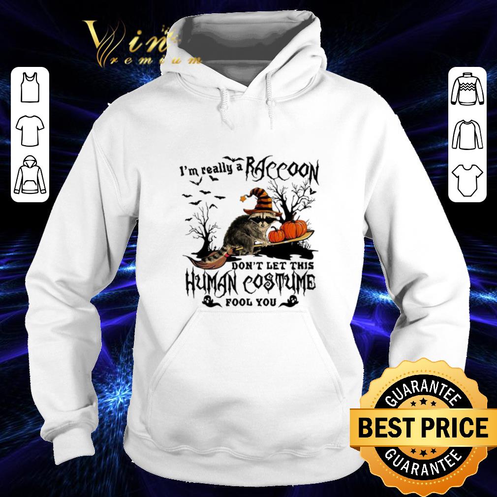 Best I'm really a raccoon don't let this human costume fool you shirt Best I m really a raccoon don t let this human costume fool you shirt 4 - Best I'm really a raccoon don't let this human costume fool you shirt