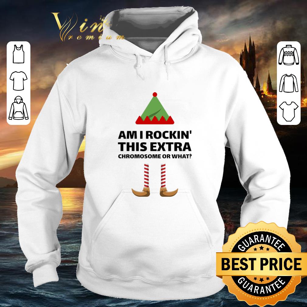 Funny Elf am i rockin this extra chromosome or what shirt 4 - Funny Elf am i rockin this extra chromosome or what shirt