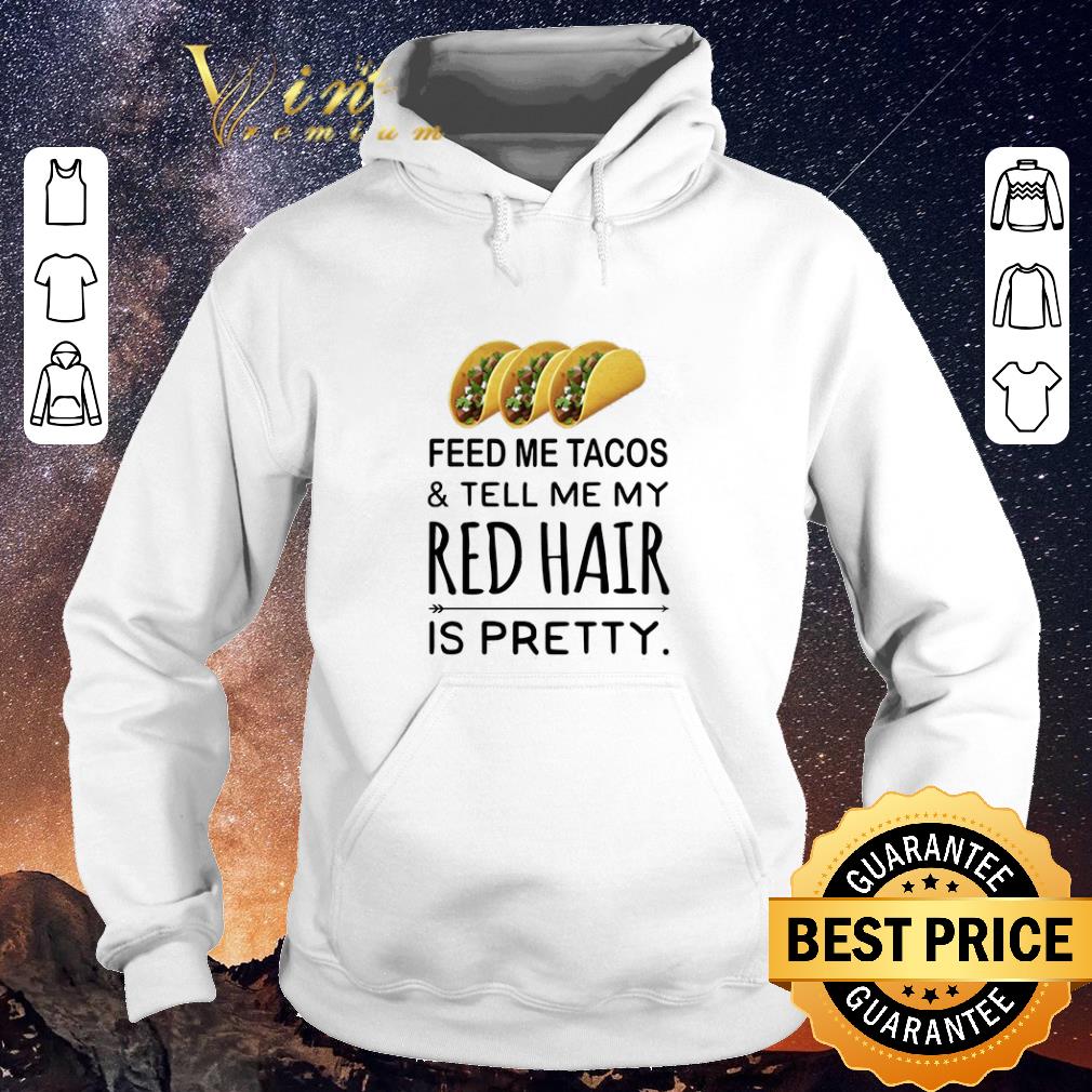 Funny Feed me Tacos & tell me my red hair is pretty shirt sweater Funny Feed me Tacos tell me my red hair is pretty shirt sweater 4 - Funny Feed me Tacos & tell me my red hair is pretty shirt sweater