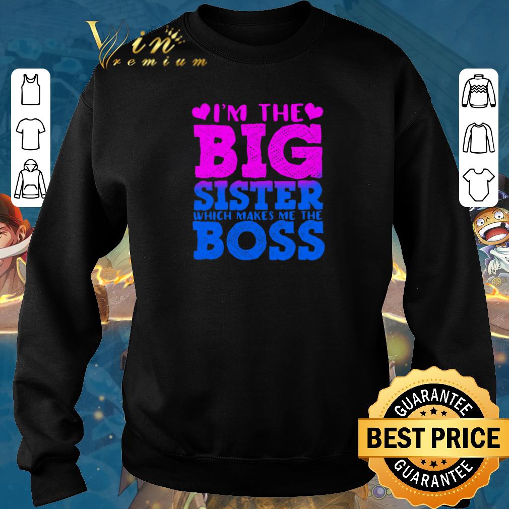 Funny I m the big sister which makes me the boss shirt sweater 2019 4 - Funny I'm the big sister which makes me the boss shirt sweater 2019