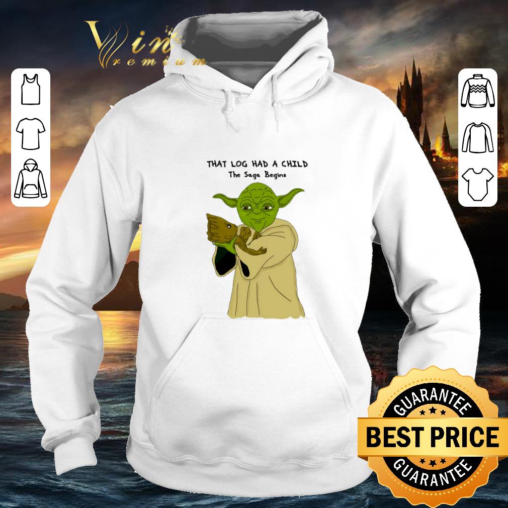Funny Yoda Groot that log had a child the saga begins shirt 4 - Funny Yoda Groot that log had a child the saga begins shirt