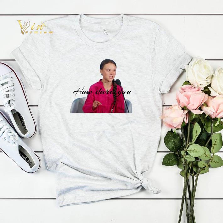 Greta Thunberg how dare you shirt sweater 4 - Greta Thunberg how dare you shirt sweater