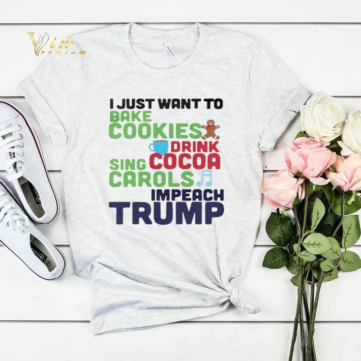 I Just Want To Bake Cookies Drink Cocoa Sing Carols Impeach Trump shirt sweater I Just Want To Bake Cookies Drink Cocoa Sing Carols Impeach Trump shirt sweater 4 - I Just Want To Bake Cookies Drink Cocoa Sing Carols Impeach Trump shirt sweater