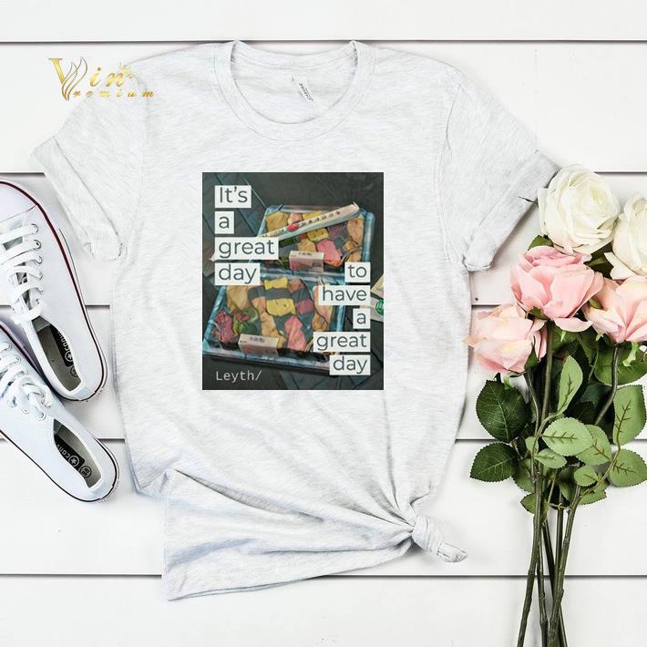 It s a great day to have a great day Leyth shirt sweater 4 - It's a great day to have a great day Leyth shirt sweater