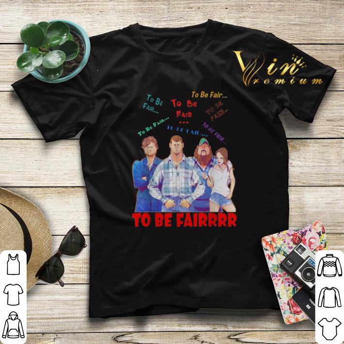 Letterkenny characters to be fair to be fair to be fairrrr shirt sweater Letterkenny characters to be fair to be fair to be fairrrr shirt sweater 4 - Letterkenny characters to be fair to be fair to be fairrrr shirt sweater