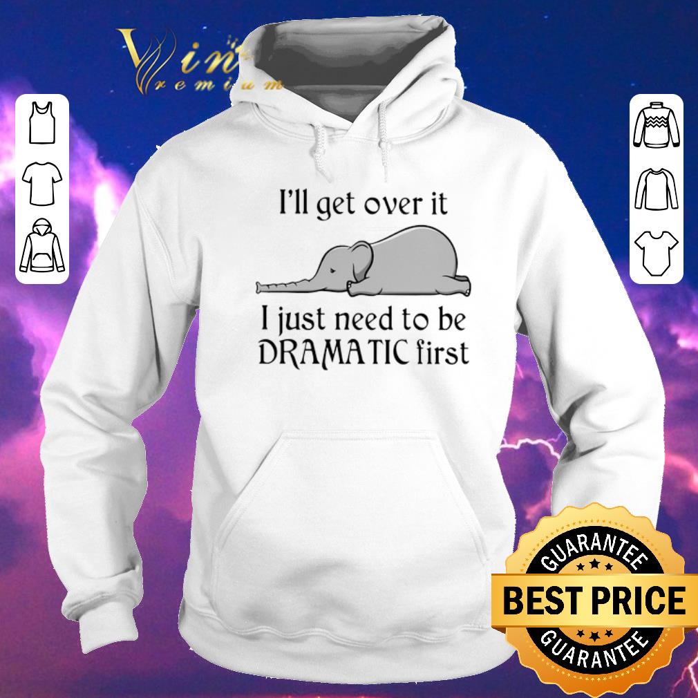Nice Elephant i'll get over it i just need to be dramatic first shirt sweater Nice Elephant i ll get over it i just need to be dramatic first shirt sweater 4 - Nice Elephant i'll get over it i just need to be dramatic first shirt sweater